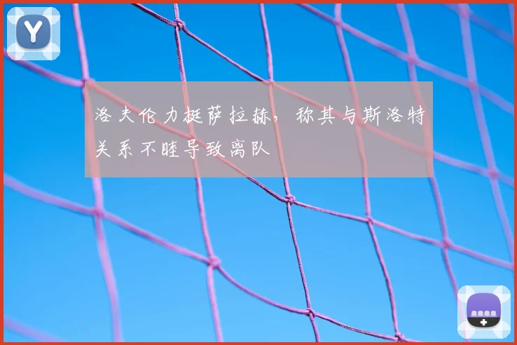 洛夫伦力挺萨拉赫,称其与斯洛特关系不睦导致离队